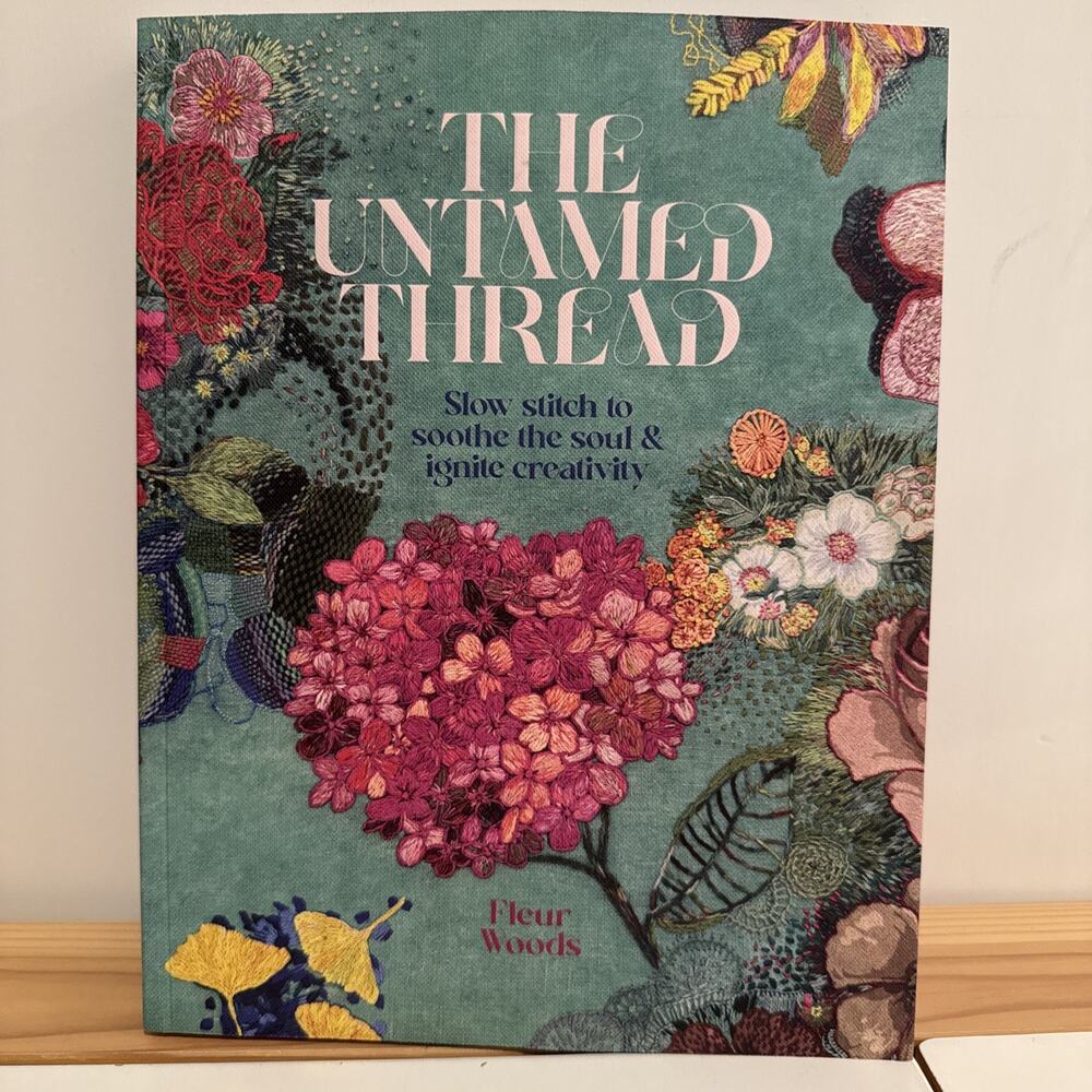 The Untamed Thread Fleur Woods. Slow Stitch To Soothe The Soul‎